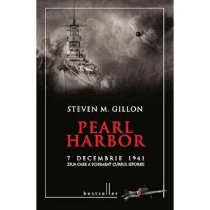 Pearl Harbor. 7 decembrie 1941 ziua care a schimbat cursul istoriei - Steven M. Gillon imagine
