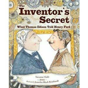 The Inventor's Secret: What Thomas Edison Told Henry Ford, Hardcover - Suzanne Slade imagine