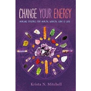 Change Your Energy: Healing Crystals for Health, Wealth, Love & Luck, Paperback - Krista N. Mitchell imagine