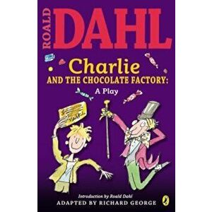 Charlie and the Chocolate Factory: A Play, Paperback - Roald Dahl imagine