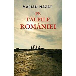Pe talpile Romaniei - Marian Nazat imagine
