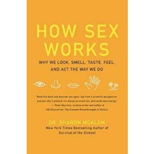 How Sex Works: Why We Look, Smell, Taste, Feel, and ACT the Way We Do, Paperback - Sharon Moalem imagine