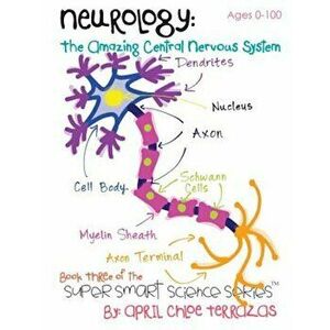 Neurology: The Amazing Central Nervous System, Paperback - April Chloe Terrazas imagine