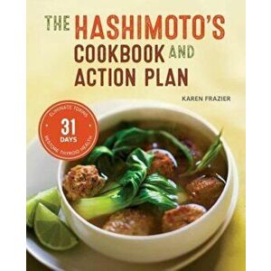 Hashimoto's Cookbook and Action Plan: 31 Days to Eliminate Toxins and Restore Thyroid Health Through Diet, Paperback - Karen Frazier imagine