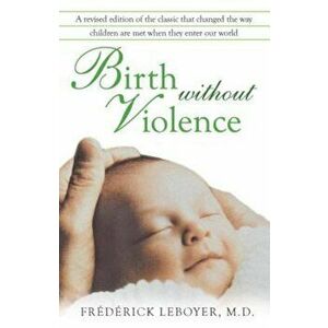 Birth Without Violence, Paperback - Frederick Leboyer imagine