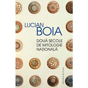 Doua secole de mitologie nationala - Lucian Boia imagine
