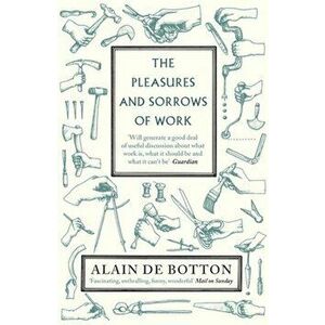 The Pleasures and Sorrows of Work - Alain de Botton imagine