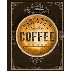 The Curious Barista's Guide to Coffee, Hardcover - Tristan Stephenson imagine