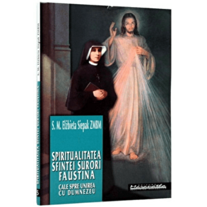 Spiritualitatea Sfintei Surori Faustina: cale spre unirea cu Dumnezeu - M. Elzbieta Siepak imagine