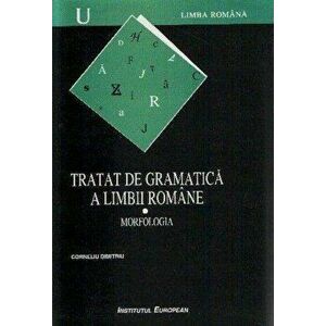 Tratat de gramatica a limbii romane. Morfologia , Vol 1 - Dimitriu Cornel imagine