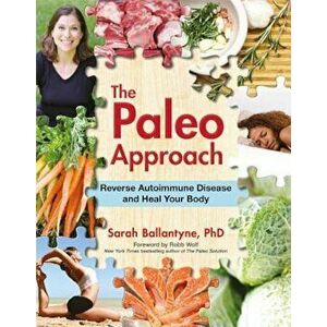 The Paleo Approach: Reverse Autoimmune Disease and Heal Your Body, Paperback - Sarah Ballantyne imagine