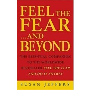 Feel the Fear...and Beyond : Dynamic Techniques for Doing it Anyway - Susan J. Jeffers imagine