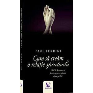Cum sa cream o relatie spirituala - Paul Ferrini imagine