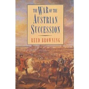 The War of the Austrian Succession, Paperback - Reed S. Browning imagine