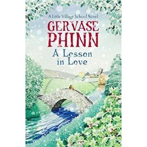 A Lesson in Love: A Little Village School Novel - Gervase Phinn imagine