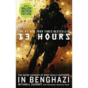 13 Hours: The Explosive Inside Story of How Six Men Fought off the Benghazi Terror Attack - Mitchell Zuckoff imagine