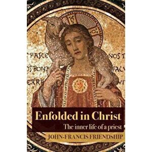 Enfolded in Christ: The Inner Life of the Priest, Paperback - John-Francis Friendship imagine