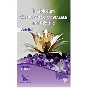 Invata cum sa lucrezi cu cristalele in 21 de zile - Judy Hall imagine