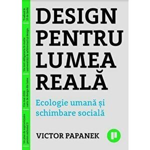 Design pentru lumea reala. Ecologie umana si schimbare sociala - Victor Papanek imagine