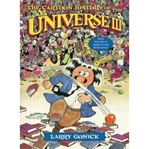 The Cartoon History of the Universe III: From the Rise of Arabia to the Renaissance, Paperback - Larry Gonick imagine