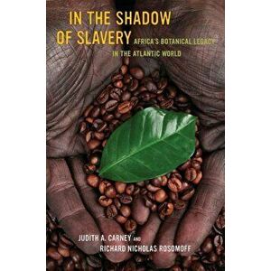 In the Shadow of Slavery: Africa's Botanical Legacy in the Atlantic World, Paperback - Judith Carney imagine
