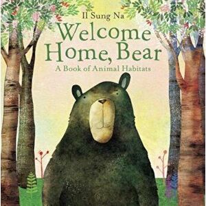 Welcome Home, Bear: A Book of Animal Habitats, Hardcover - Il Sung Na imagine