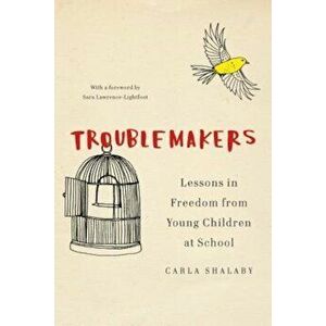 Troublemakers: Lessons in Freedom from Young Children at School, Hardcover - Carla Shalaby imagine