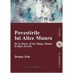 Povestirile lui Alice Munro. De la Dance of the Happy Shades la Open Secrets - Dragos Zetu imagine