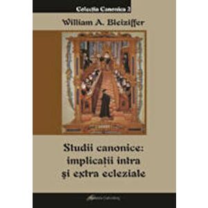 Studii canonice: implicatii intra si extra ecleziale - Bleiziffer William Alexandru imagine