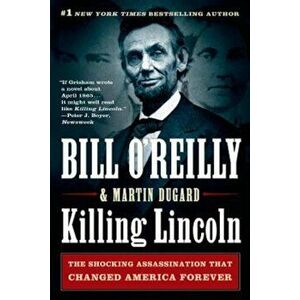 Killing Lincoln: The Shocking Assassination That Changed America Forever, Paperback - Bill O'Reilly imagine