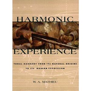 Harmonic Experience: Tonal Harmony from Its Natural Origins to Its Modern Expression, Hardcover - W. A. Mathieu imagine