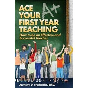 Ace Your First Year Teaching, Paperback - Anthony D. Fredericks imagine
