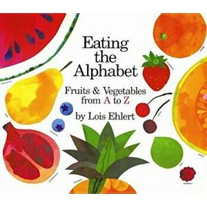 Eating the Alphabet: Fruits & Vegetables from A to Z, Paperback - Lois Ehlert imagine
