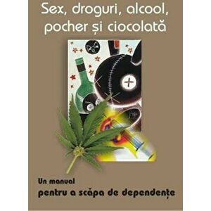 Sex, droguri, alcool, pocher si ciocolata. Un manual pentru a scapa de dependenta - A. Thomas Horvath imagine