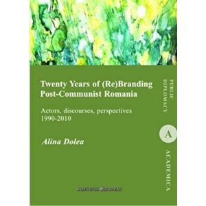Twenty Years of (Re)Branding Post-Communist Romania - Alina Dolea imagine