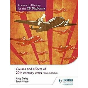 Access to History for the Ib Diploma: Causes and Effects of 20th-Century Wars Second Edition, Paperback - Andy Dailey imagine