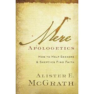 Mere Apologetics: How to Help Seekers and Skeptics Find Faith, Paperback - Alister E. McGrath imagine