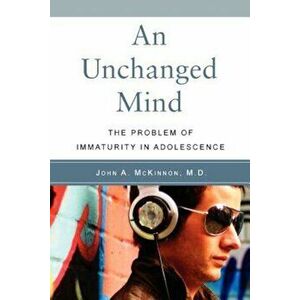 An Unchanged Mind: The Problem of Immaturity in Adolescence, Paperback - John McKinnon imagine