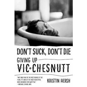 Don't Suck, Don't Die: Giving Up Vic Chesnutt, Paperback - Kristin Hersh imagine