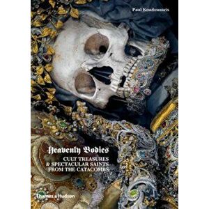 Heavenly Bodies: Cult Treasures & Spectacular Saints from the Catacombs, Hardcover - Paul Koudounaris imagine