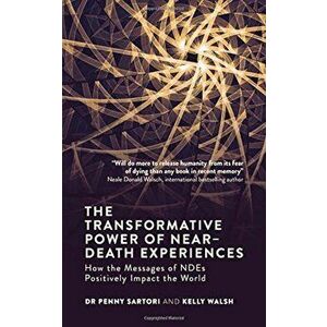 The Transformative Power of Near-Death Experiences: How the Messages of Ndes Can Positively Impact the World, Paperback - Penny Sartori imagine