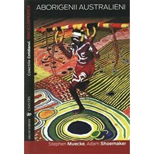 Aborigenii australieni - Stephen Mueke, Adam Shoemaker imagine