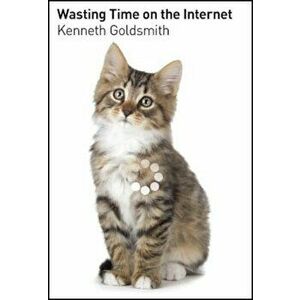 Wasting Time on the Internet, Paperback - Kenneth Goldsmith imagine