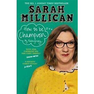 How to be Champion, Paperback - Sarah Millican imagine