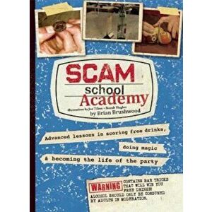 Scam School Academy: Advanced Lessons in Scoring Free Drinks, Doing Magic, and Becoming the Life of the Party, Paperback - Brian Brushwood imagine