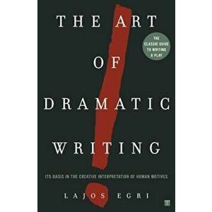 Art of Dramatic Writing: Its Basis in the Creative Interpretation of Human Motives, Paperback - Lajos Egri imagine