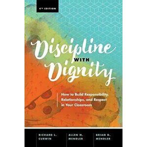 Discipline with Dignity, 4th Edition: How to Build Responsibility, Relationships, and Respect in Your Classroom, Paperback - Richard L. Curwin imagine