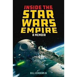 Inside the Star Wars Empire: A Memoir, Hardcover - Bill Kimberlin imagine