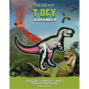 Inside Out T. Rex: Explore the World's Most Famous Dinosaur!, Paperback - Dennis Schatz imagine