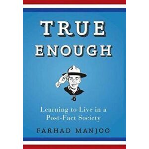 True Enough: Learning to Live in a Post-Fact Society, Paperback - Farhad Manjoo imagine